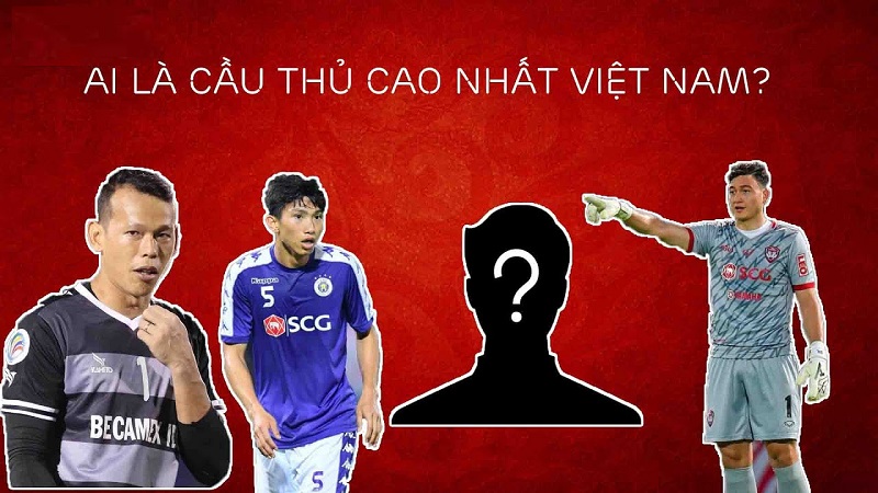 Cầu thủ cao nhất đội tuyển Việt là ai?